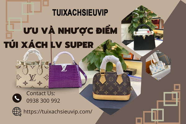 Ưu Nhược Điểm Khi Mua Túi Xách LV Super Fake Bạn Cần Biết