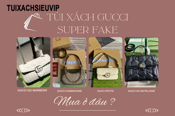 Mua Túi Xách Gucci Super Fake Ở Đâu Uy Tín?