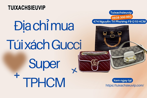 Địa chỉ mua Túi xách Gucci Super Fake TP.HCM