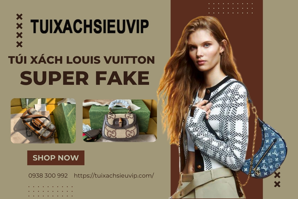 Chọn túi xách Louis Vuitton Super Fake theo dịp