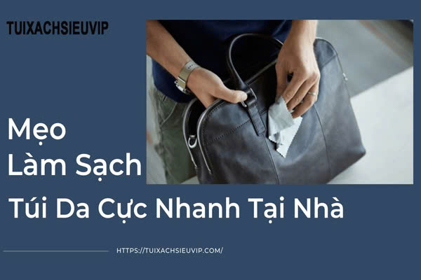 Mẹo Làm Sạch Túi Da Cực Nhanh Trong Vòng 2 Phút