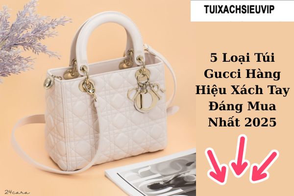 5 Loại Túi Gucci Hàng Hiệu Xách Tay Đáng Mua Nhất 2025