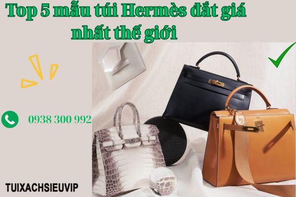 Top 5 mẫu túi Hermès đắt giá nhất thế giới